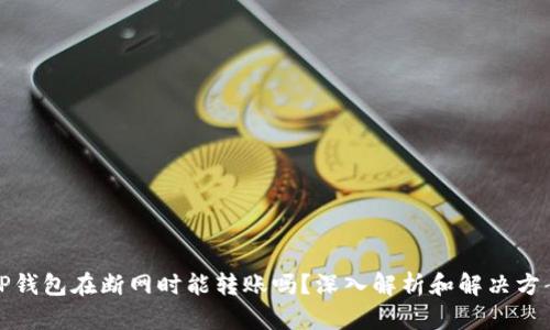 TP钱包在断网时能转账吗？深入解析和解决方案