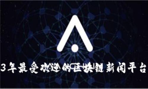 2023年最受欢迎的区块链新闻平台推荐