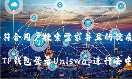 思考一个符合用户搜索需求并且的优质

如何使用TP钱包登录Uniswap进行去中心化交易