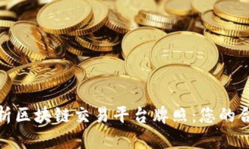 全面解析区块链交易平台牌照：您的合规之路