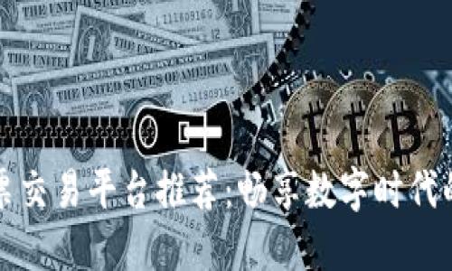 区块链股票交易平台推荐：畅享数字时代的投资机遇