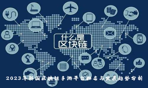 2023年韩国区块链手游平台排名与发展趋势分析